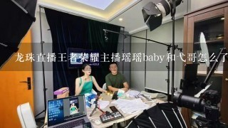 龙珠直播王者荣耀主播瑶瑶baby和弋哥怎么了？？弋哥