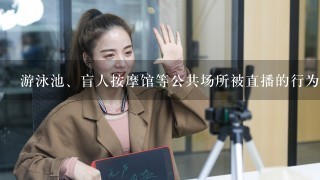 游泳池、盲人按摩馆等公共场所被直播的行为是否违法？