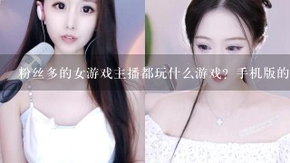 粉丝多的女游戏主播都玩什么游戏？手机版的游戏