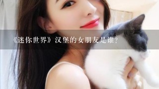 《迷你世界》汉堡的女朋友是谁?