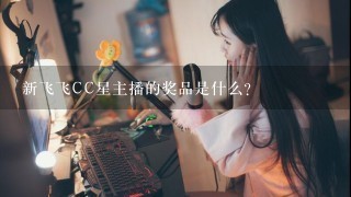 新飞飞CC星主播的奖品是什么？