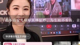 赵本山女儿球球直播征婚，为生娃不看钱，亲妈说房车