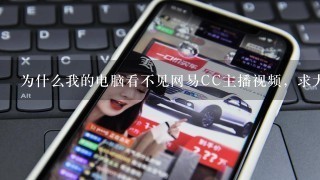 为什么我的电脑看不见网易CC主播视频，求大神