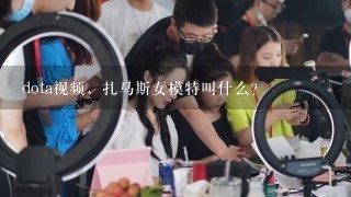 dota视频，扎马斯女模特叫什么？