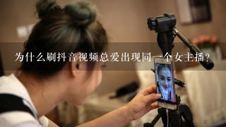 为什么刷抖音视频总爱出现同一个女主播？