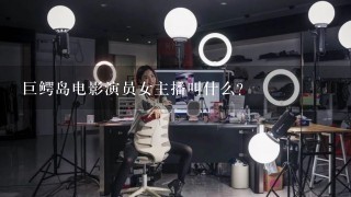 巨鳄岛电影演员女主播叫什么？