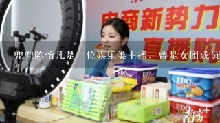 兜兜陈怡凡是一位娱乐类主播，曾是女团成员的她为什