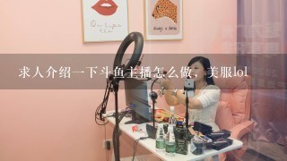 求人介绍一下斗鱼主播怎么做，美服lol