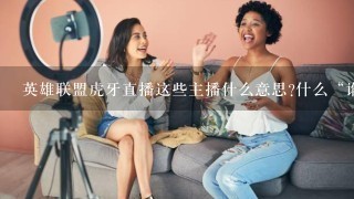 英雄联盟虎牙直播这些主播什么意思?什么“谁是卧底”？