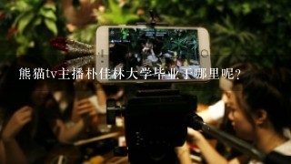 熊猫tv主播朴佳林大学毕业于哪里呢？