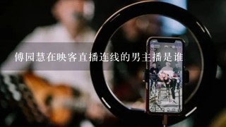 傅园慧在映客直播连线的男主播是谁