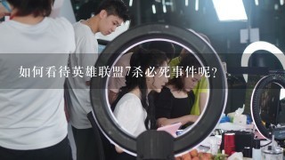 如何看待英雄联盟7杀必死事件呢？