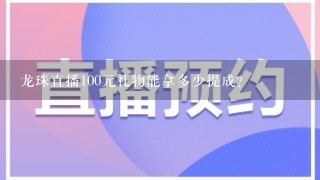 龙珠直播100元礼物能拿多少提成？