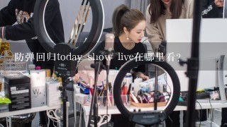 防弹回归today show live在哪里看？