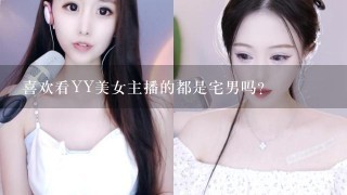 喜欢看YY美女主播的都是宅男吗？