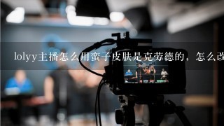 lolyy主播怎么用蛮子皮肤是克劳德的，怎么改