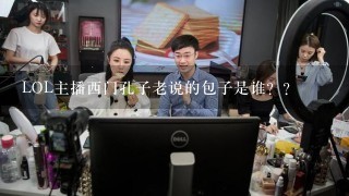 LOL主播西门孔子老说的包子是谁？？