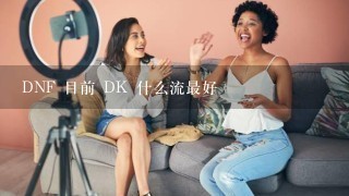 DNF 目前 DK 什么流最好