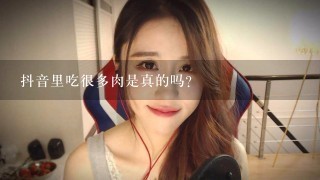 抖音里吃很多肉是真的吗？