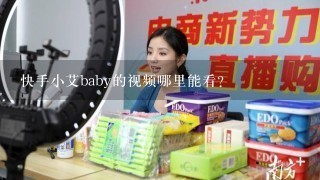 快手小艾baby的视频哪里能看？