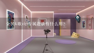 全民k歌vip专属道具有什么用？