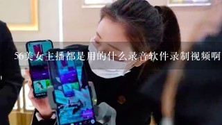 56美女主播都是用的什么录音软件录制视频啊