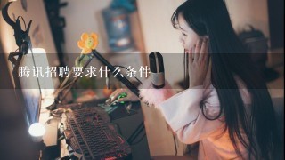 腾讯招聘要求什么条件