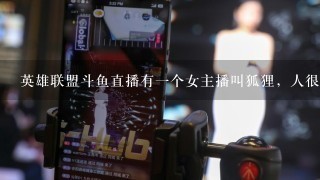 英雄联盟斗鱼直播有1个女主播叫狐狸，人很逗比什么时间段直播？