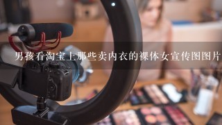 男孩看淘宝上那些卖内衣的裸体女宣传图图片怎么办？