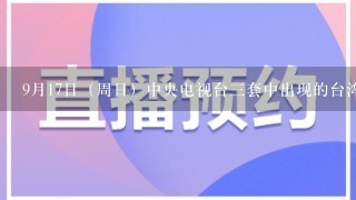 9月17日（周日）中央电视台3套中出现的台湾女主播