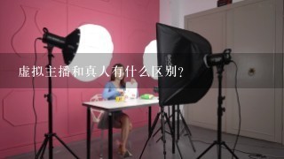 虚拟主播和真人有什么区别？