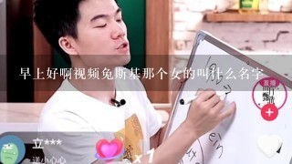 早上好啊视频兔斯基那个女的叫什么名字