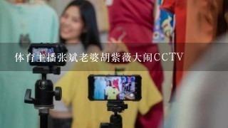 体育主播张斌老婆胡紫薇大闹CCTV