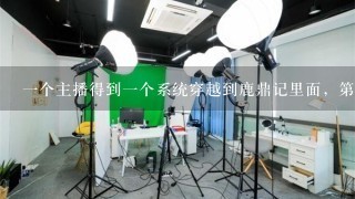 1个主播得到1个系统穿越到鹿鼎记里面，第2次穿越的还珠格格里面？