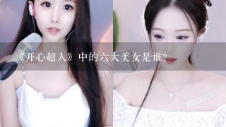 《开心超人》中的6大美女是谁？