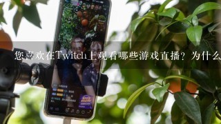 您喜欢在Twitch上观看哪些游戏直播？为什么？