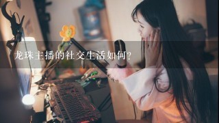 龙珠主播的社交生活如何?