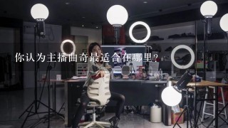 你认为主播曲奇最适合在哪里?