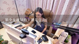 狼少女视频的主题是什么?